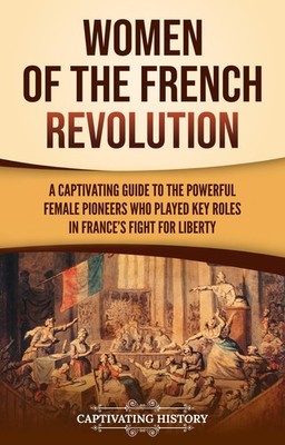 Captivating History Women of the French Revolution (Hardback)