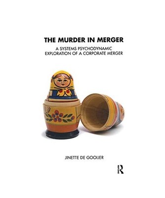 The Murder in Merger: A Systems Psychodynamic Exploration of a Corporate Merger: