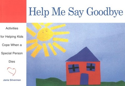 Help Me Say Goodbye: Activities for Helping Kids Cope When a Special Person ...