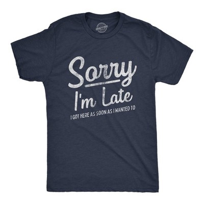 Mens Sorry I'm Late I Got Here As Soon As I Wanted T Shirt Funny Sarcastic