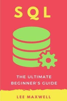 Sql: The Ultimate Beginner's Guide
