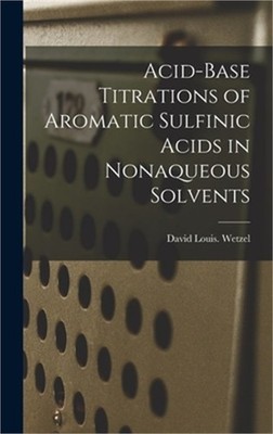 Acid-base Titrations of Aromatic Sulfinic Acids in Nonaqueous Solvents (Hardback