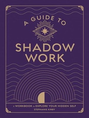 A Guide to Shadow Work: A Workbook to Explore Y, Kirby..