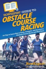 HowExpert Guide to Obstacle Course Racing: 101 Tips to Learn How to Train,