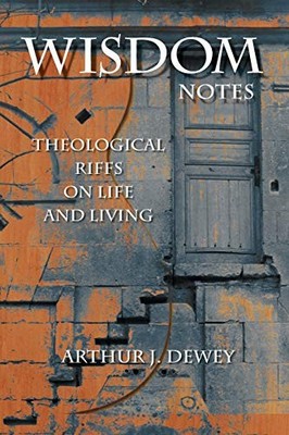 WISDOM NOTES: THEOLOGICAL RIFFS ON LIFE AND LIVING By Arthur J. Dewey **Mint**