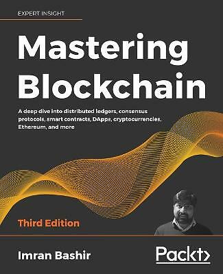 Mastering Blockchain - Third Edition: A deep dive into distributed ledgers, c...