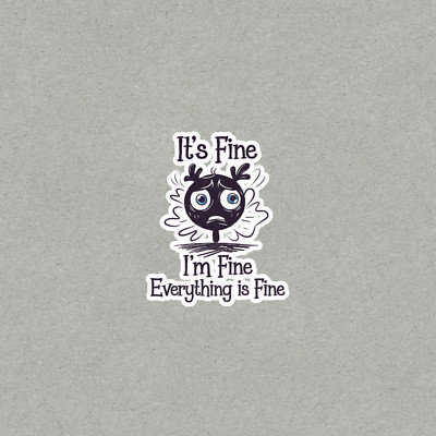 It's Fine I'm Fine Everything is Fine Funny Anxious Stressed Sticker #3565