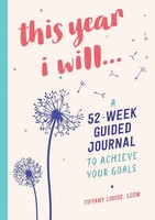 This Year I Will... A 52-Week Guided Journal To Achieve Your Goals Louise Buch