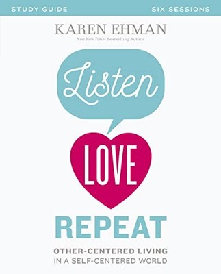 Listen, Love, Repeat Study Guide: Other-Centered Living in a Self-Centere - GOOD
