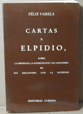 CARTAS A ELPIDIO (FELIX VARELA) 1996 EDITORIAL CUBANA EX!