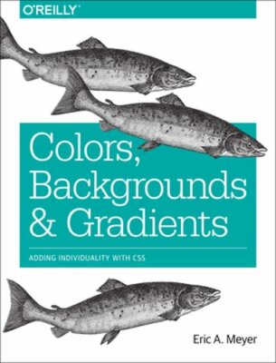 Colors, Backgrounds, and Gradients: Adding Individuality with CSS by Eric Meyer