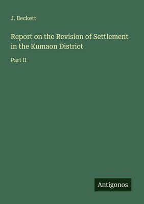 J. Beckett | Report on the Revision of Settlement in the Kumaon District | Buch