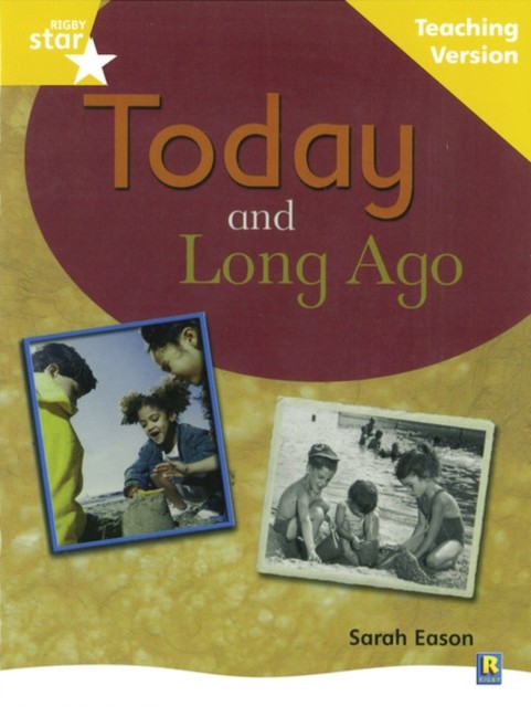 Rigby Star Nonfiction Guided Reading Yellow Level Long Ago and Today Teaching Ve