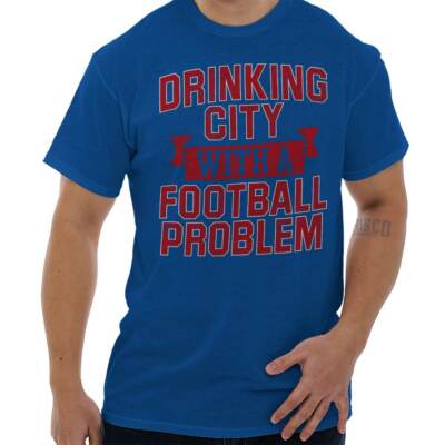 Funny Drinking City With A Football Problem Womens or Mens Crewneck T Shirt Tee
