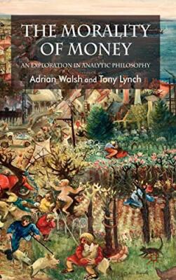 Walsh - Morality of Money  An Exploration in Analytic Philosophy - New - X555z