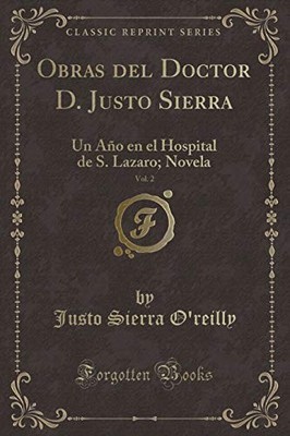 OBRAS DEL DOCTOR D. JUSTO SIERRA, VOL. 2: UN ANO EN EL By Justo Sierra O'reilly