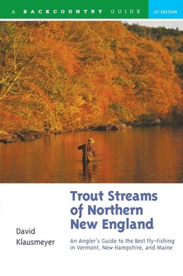 Trout Streams of Northern New England: A Guide to the Best Fly-Fishing in Ve...