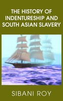 Sibani Roy | The History Of Indentureship And South Asian Slavery | Taschenbuch