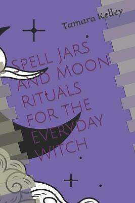 Spell Jars and Moon Rituals for the Everyday Witch by Tamara C Kelley...