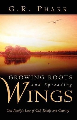 Growing Roots and Spreading Wings: One Family's Love of God, Family and Country