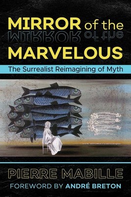 Mirror of the Marvelous: The Surrealist Reimagining of Myth by Pierre Mabille (E