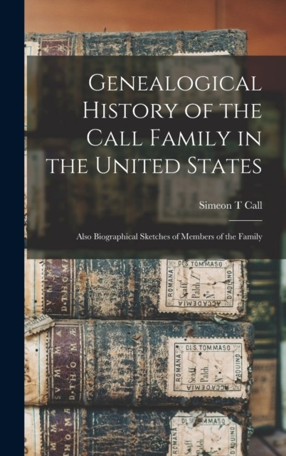 Genealogical History of the Call Family in the United States by Simeon T Call