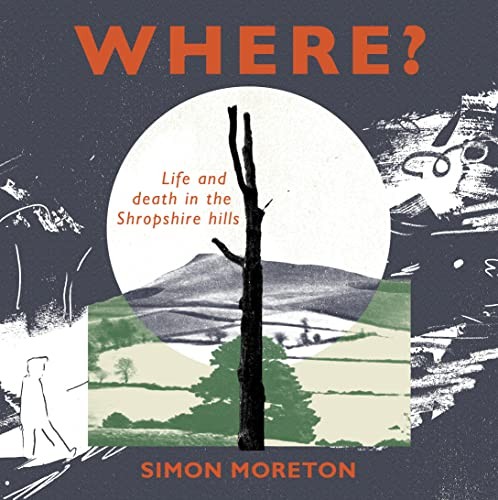 Where?: Life and Death in the Shropshire Hills,Simon Moreton