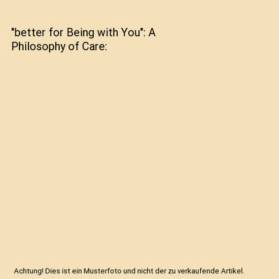 ''better for Being with You'': A Philosophy of Care, Tauna Gulley, Bernadette Kenn