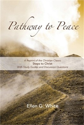 Pathway to Peace: A Reprint of the Christian Classic Steps to Christ With Group