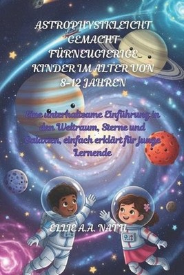 Astrophysikleicht Gemacht Frneugierige Kinder Im Alter Von 8-12 Jahren: Eine unt
