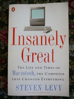 Insanely Great: Life and Times of Macintosh, the Computer That C