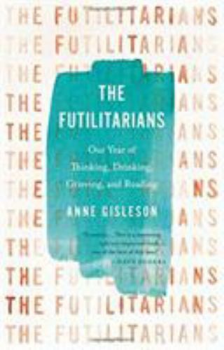 The Futilitarians : Our Year of Thinking, Drinking, Grieving, and Reading by... - Picture 1 of 1