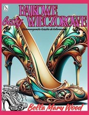 Bajkowe buty wieczorowe Ekstrawagancka ksika do kolorowania: buty kolorowanka by