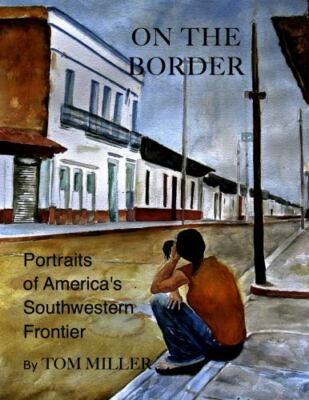 On the Border: Portraits of America's Southwestern Frontier, Miller, Tom, Good B
