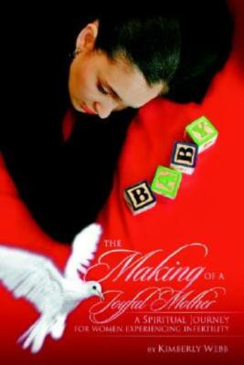 The Making Of A Joyful Mother: A Spiritual Journey For Women Experiencing I...