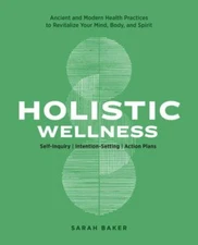 Holistic Wellness: Ancient and Modern Health Practices to Revitalize Your Mind,