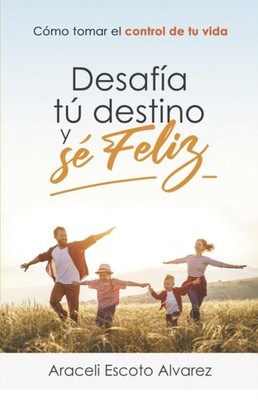 ESCOTO ALVAREZ - DESAFIA TU DESTINO Y SE FELIZ  COMO TOMAR EL CONTROL  - X555z