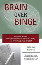 Brain over Binge: Why I Was Bulimic, Why Conventional Ther... by Hansen, Kathryn