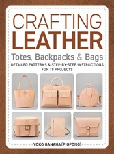 Crafting Leather Totes, Backpacks Bags: Detailed Patterns Step-by-Step Instr