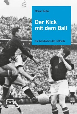 Der Kick mit dem Ball | Die Geschichte des Fußballs | Florian Reiter | Buch