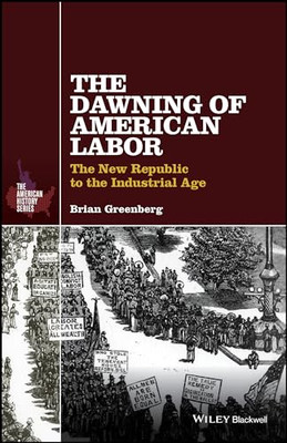 The Dawning of American Labor: the New Republic to the  -  NEW Brian Greenberg 2