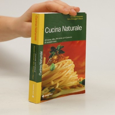 Cucina naturale: 44 menu, oltre 200 ricette per il piacere di mangiar sano