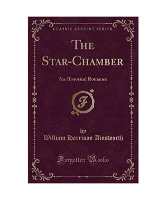 The Star-Chamber: An Historical Romance [Classic Reprint], William Harrison Ains