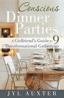 Conscious Dinner Parties A Girlfriend's Guide To 9 Transformational Gatherings