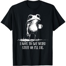 I Have to Say Weird Stuff Or I'll Die Funny Saying Frog Meme T-Shirt