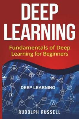Deep Learning: Fundamentals Of Deep Learning For Beginners