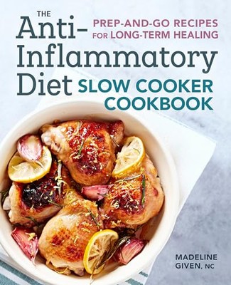 The Anti-Inflammatory Diet Slow Cooker Cookbook: Prep-and-Go Recipes for Long-Te