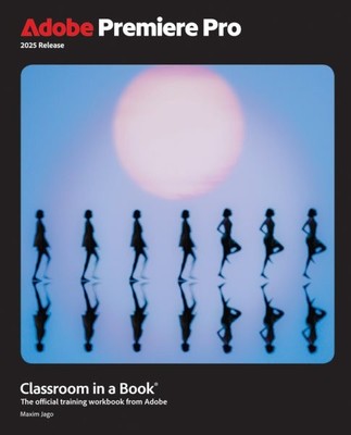 Adobe Premiere Pro Classroom in a Book 2025 Release, Paperback by Jago, Maxim...