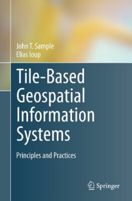 Tile-Based Geospatial Information Systems : Principles and Practices           
