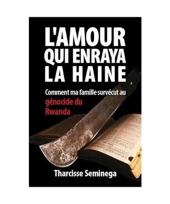 L'amour qui enraya la haine: Comment ma famille survécut au génocide du Rwanda